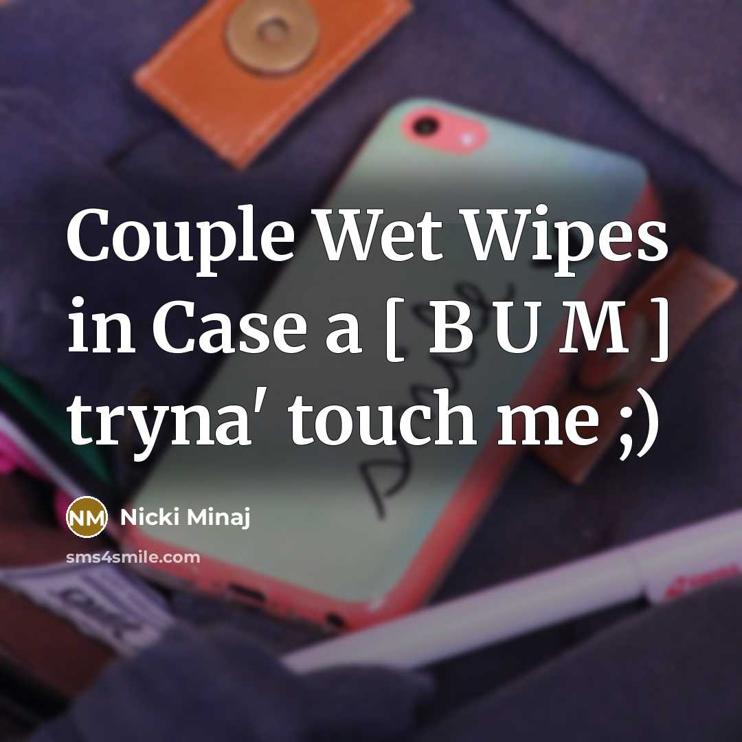 “Couple Wet Wipes in Case a [ B U M ] tryna' touch me ;)” quote by Nicki Minaj