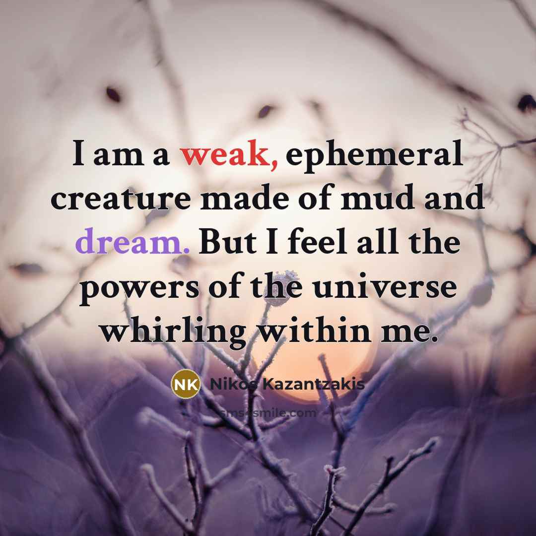 “I am a weak, ephemeral creature made of mud and…” quote by Nikos Kazantzakis