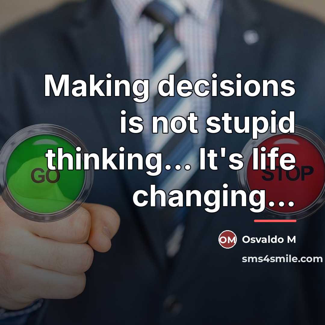 “Making decisions is not stupid thinking... It's life changing...…” quote by Osvaldo M