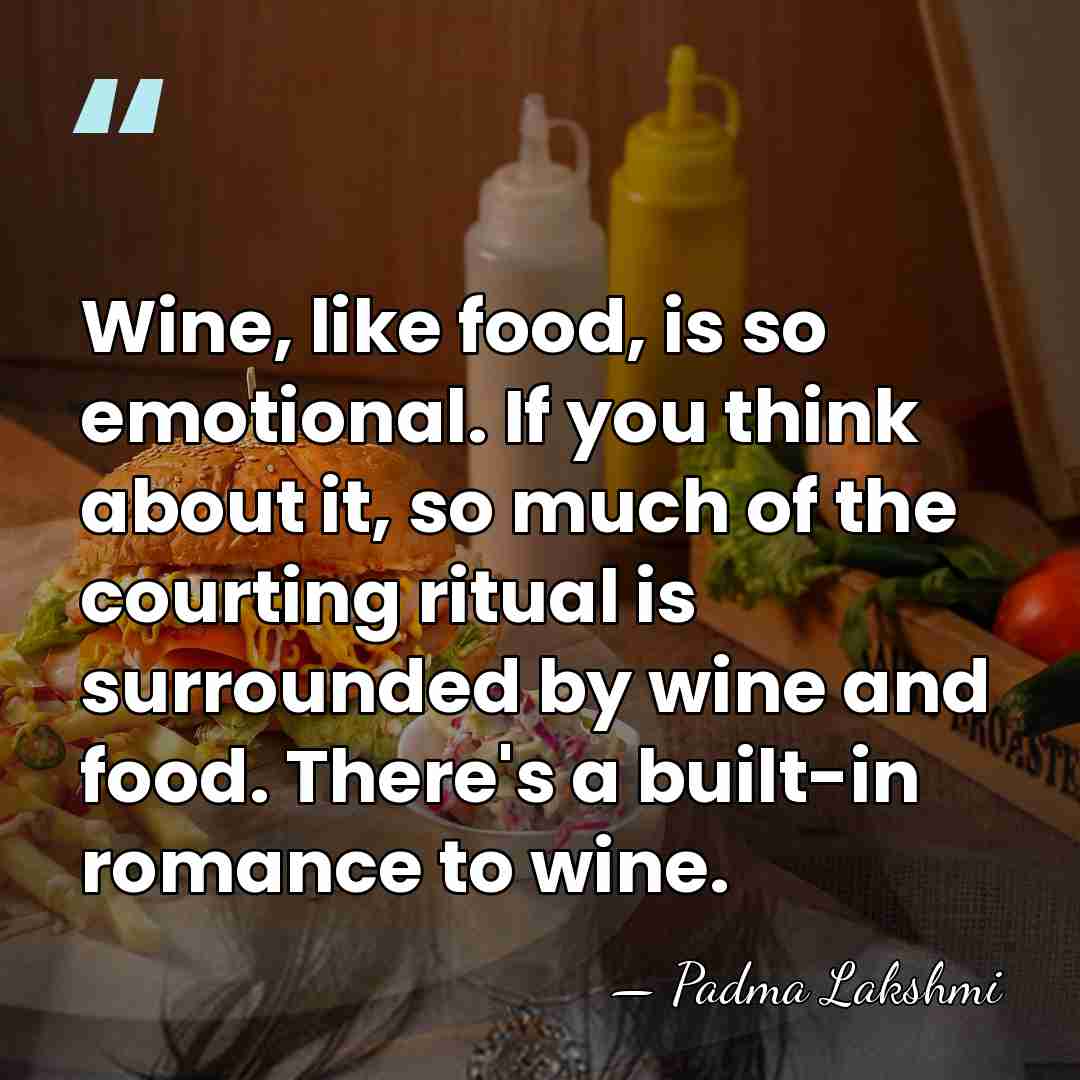 Wine, like food, is so emotional. If you think about it, so&hellip; - Padma Lakshmi