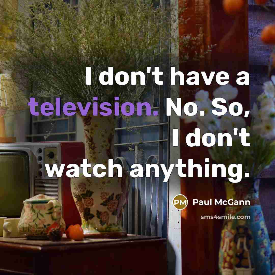 “I don't have a television. No. So, I don't watch…” quote by Paul McGann