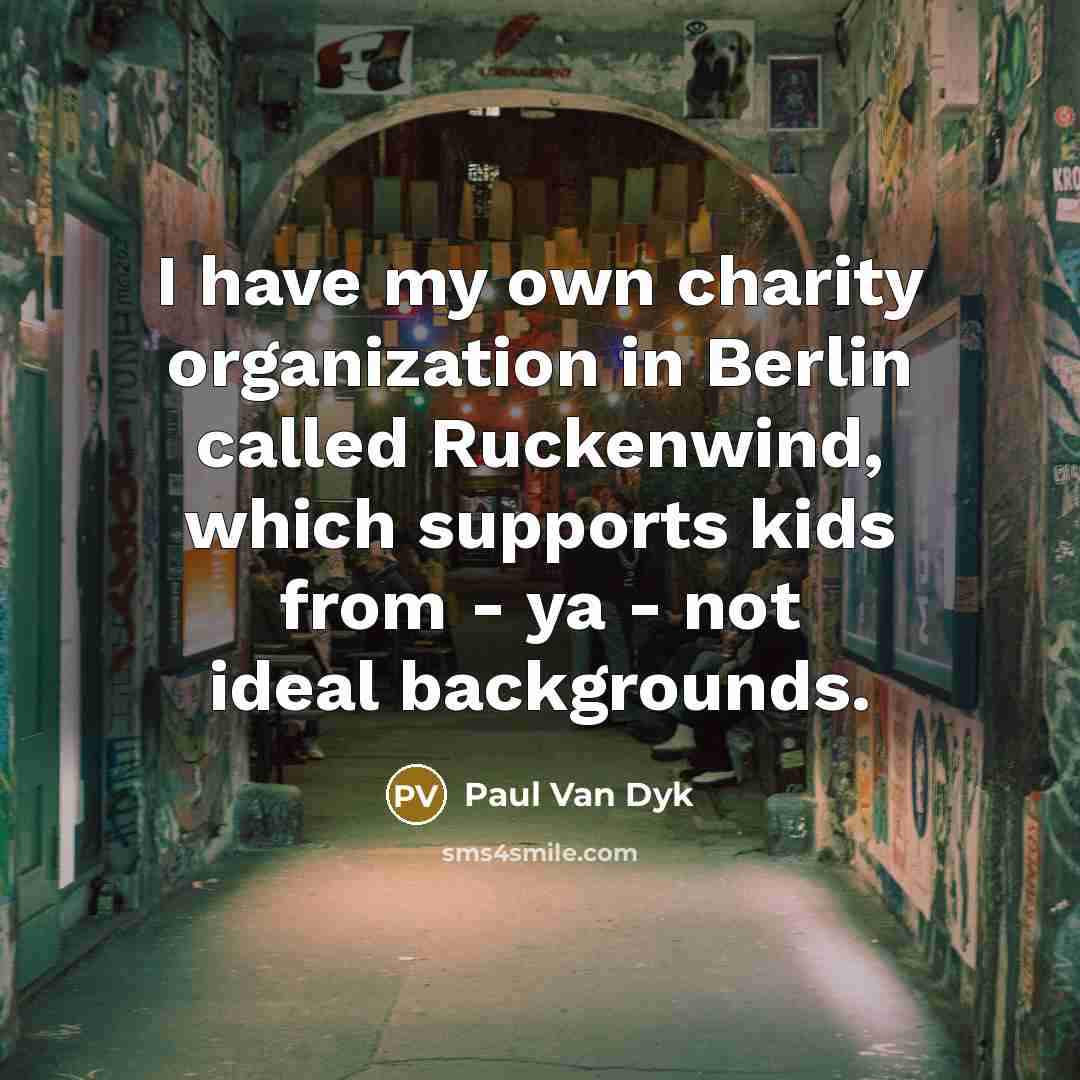 “I have my own charity organization in Berlin called Ruckenwind,…” quote by Paul van Dyk