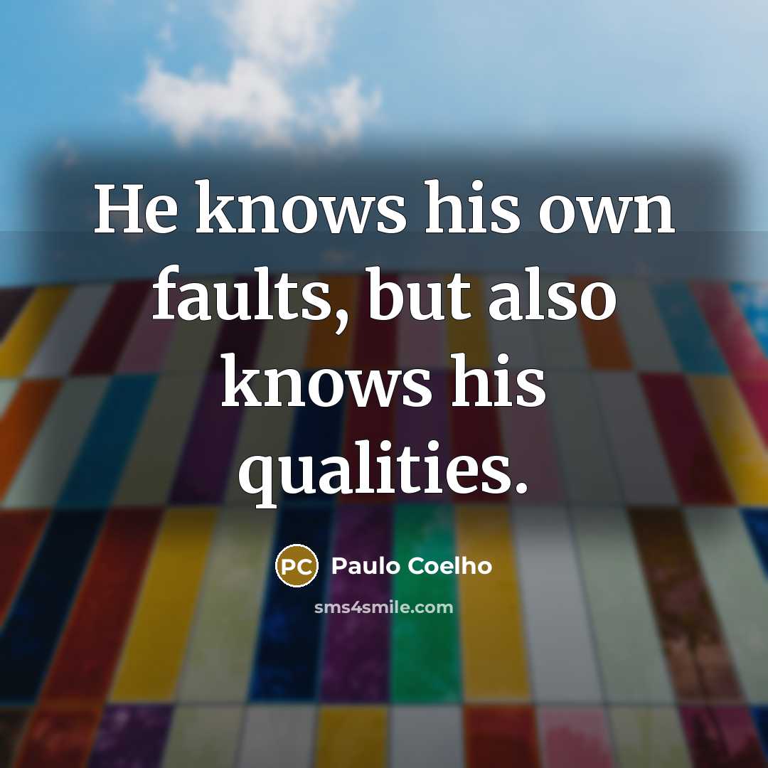 “He knows his own faults, but also knows his qualities.…” quote by Paulo Coelho