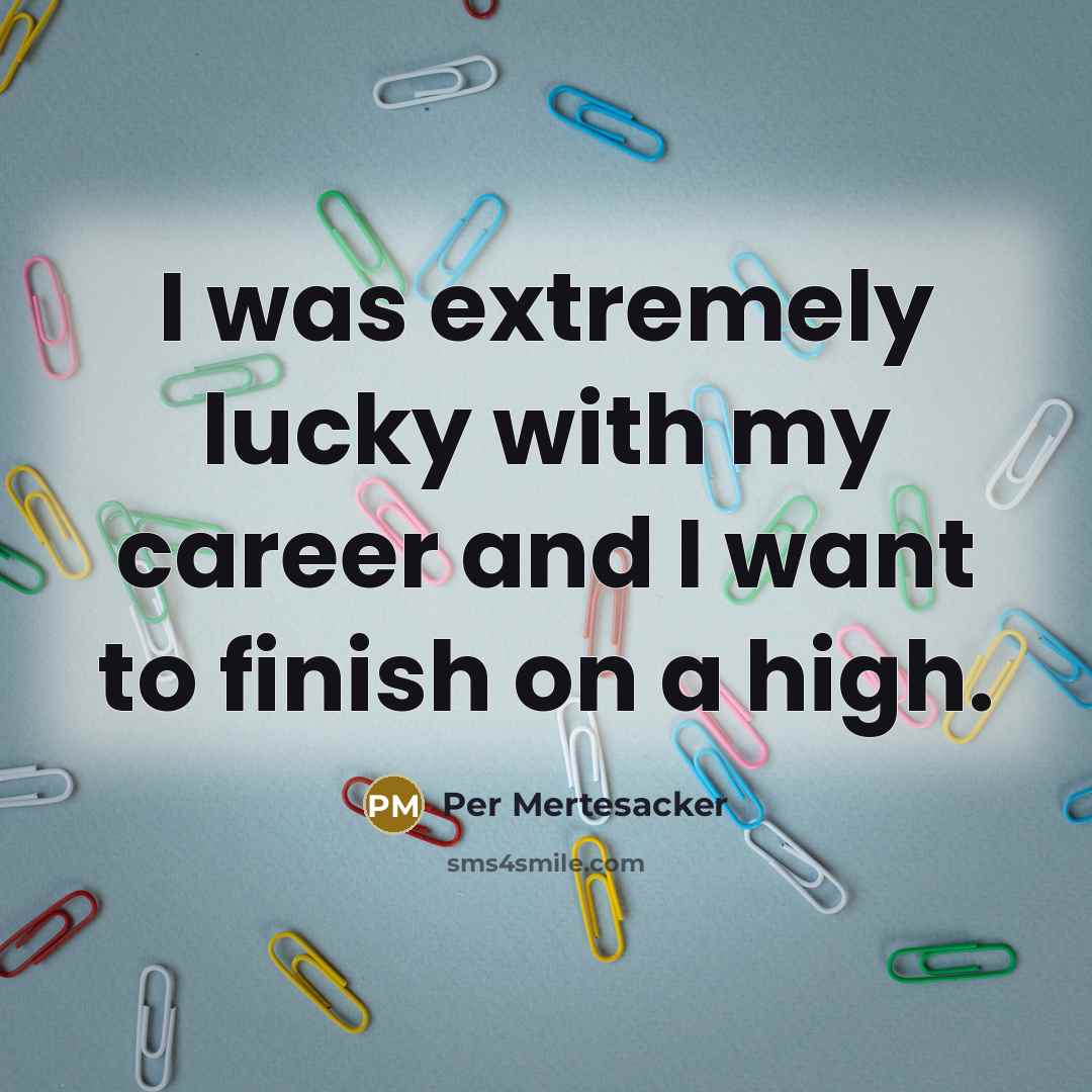 “I was extremely lucky with my career and I want…” quote by Per Mertesacker