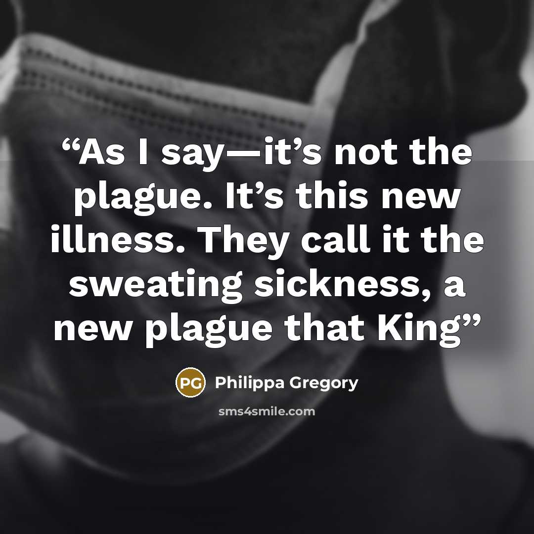 “As I say—it’s not the plague. It’s this new illness. They call it the sweating sickness, a new plague that King” quote by Philippa Gregory