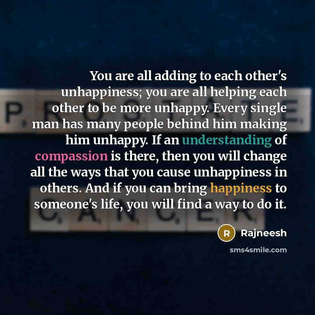 “You are all adding to each other's unhappiness; you are…” quote by Rajneesh
