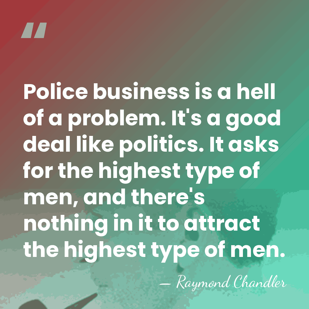 Police business is a hell of a problem. It's a good deal&hellip; - Raymond Chandler