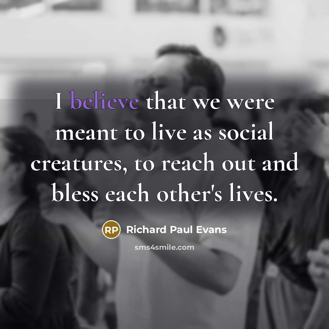 “I believe that we were meant to live as social…” quote by Richard Paul Evans