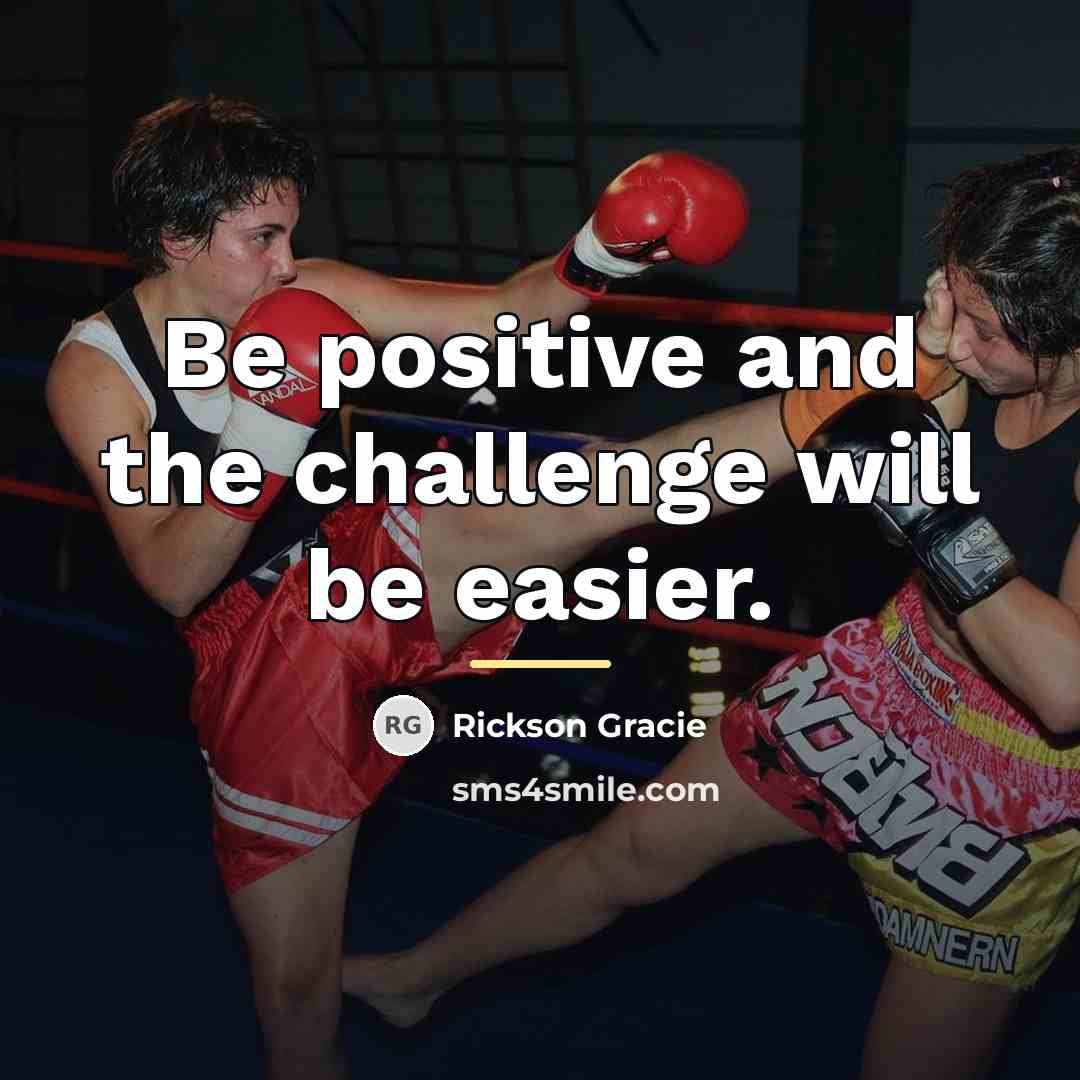 “Be positive and the challenge will be easier.…” quote by Rickson Gracie