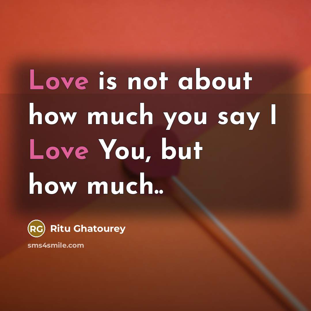 “Love is not about how much you say I Love…” quote by Ritu Ghatourey