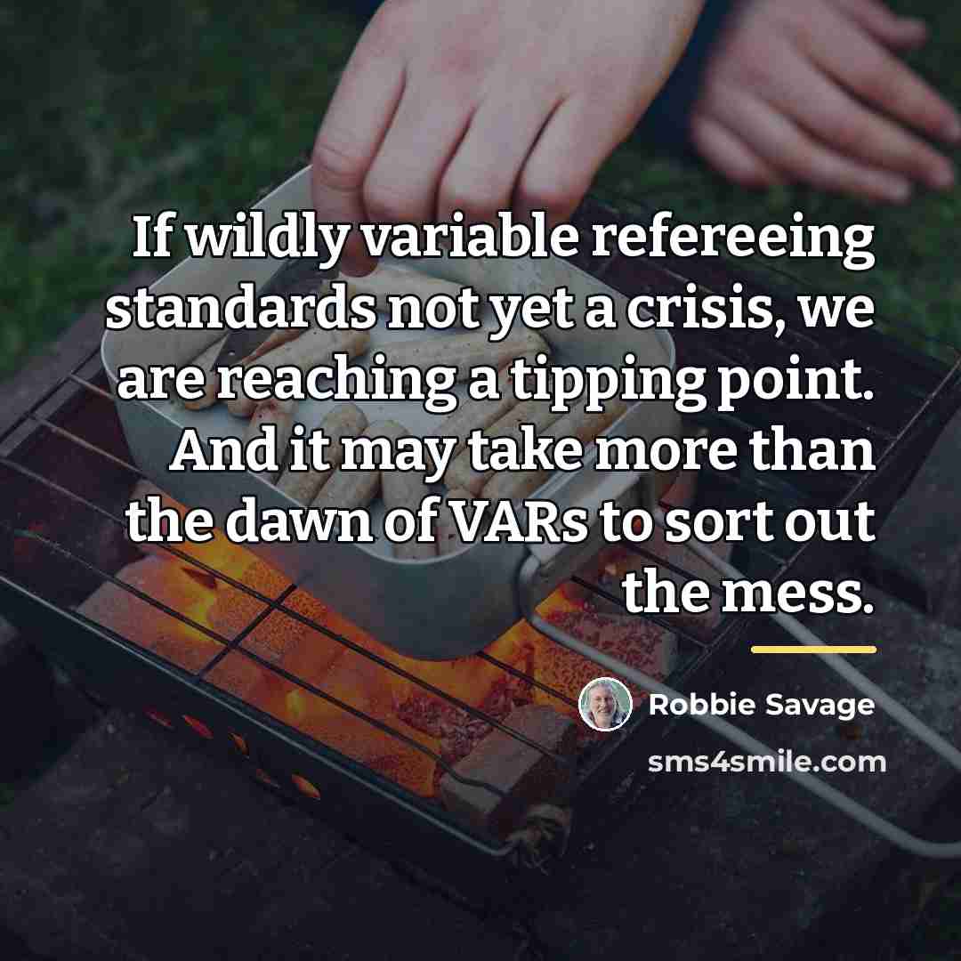 “If wildly variable refereeing standards not yet a crisis, we…” quote by Robbie Savage