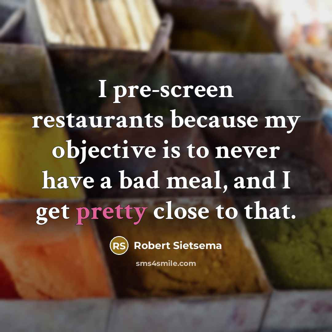 “I pre-screen restaurants because my objective is to never have…” quote by Robert Sietsema