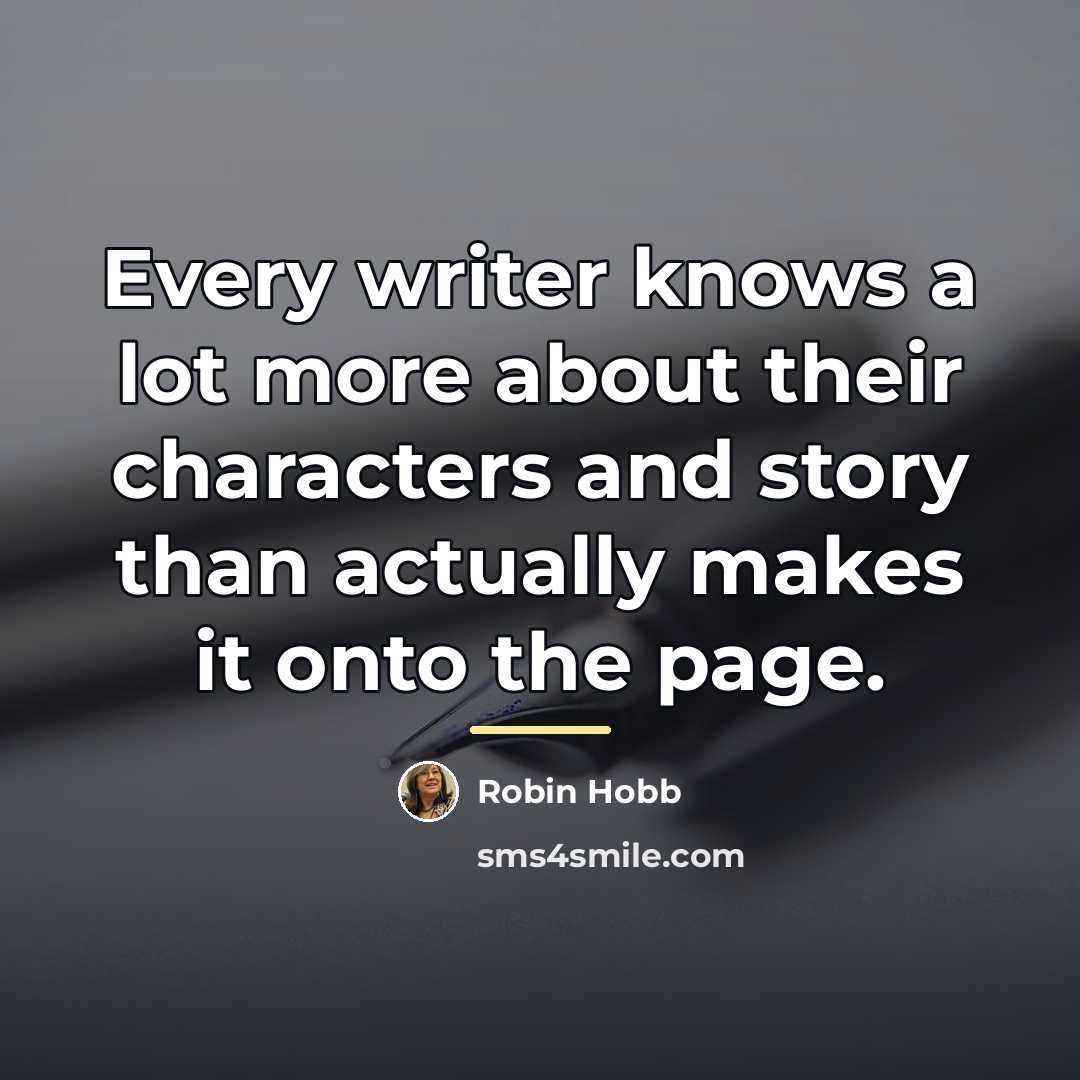 “Every writer knows a lot more about their characters and…” quote by Robin Hobb