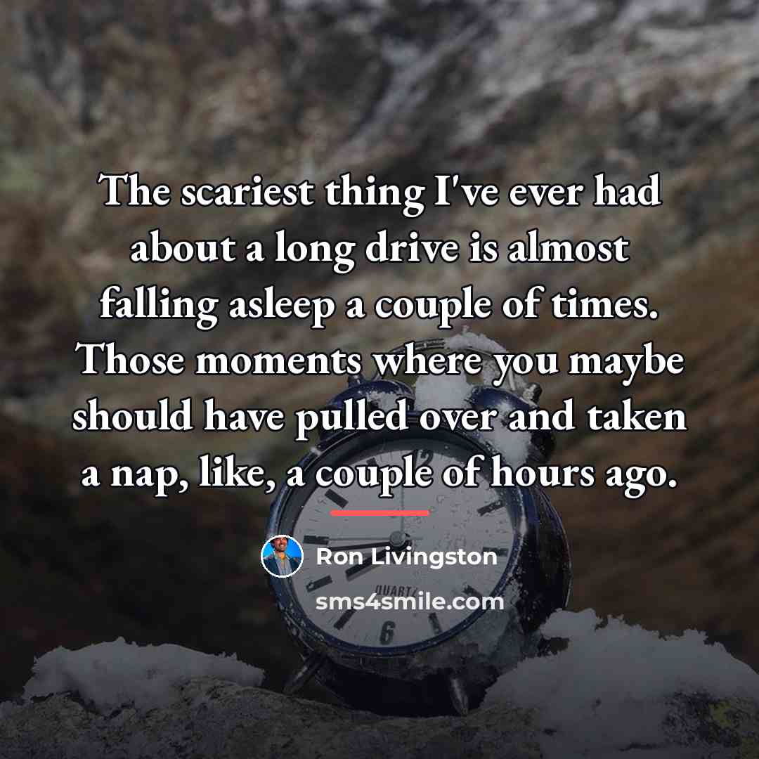 “The scariest thing I've ever had about a long drive…” quote by Ron Livingston