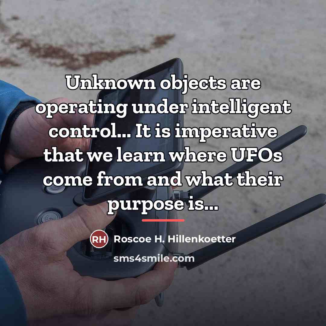 “Unknown objects are operating under intelligent control... It is imperative…” quote by Roscoe H. Hillenkoetter