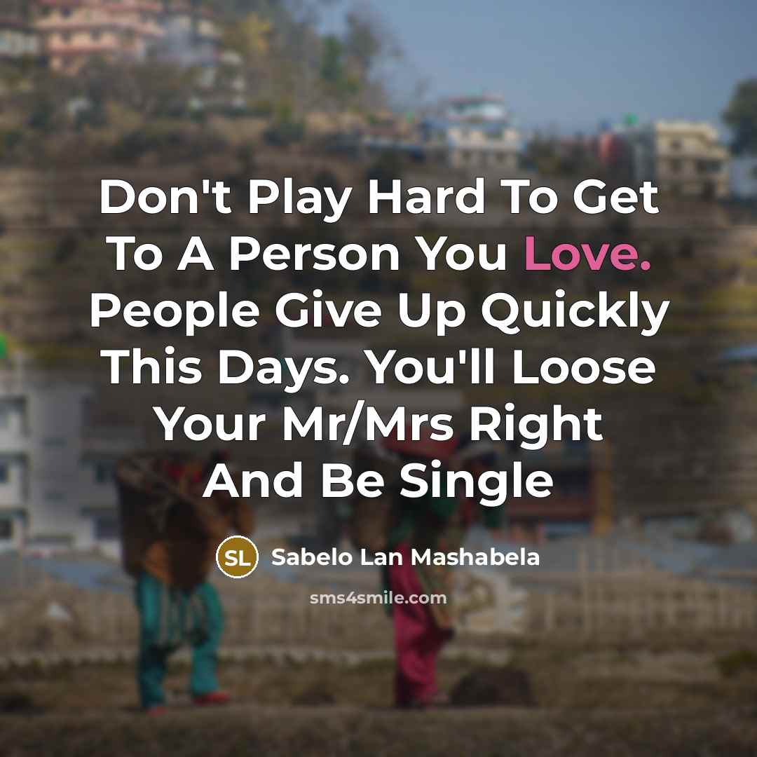 “Don't Play Hard To Get To A Person You Love.…” quote by Sabelo Lan Mashabela