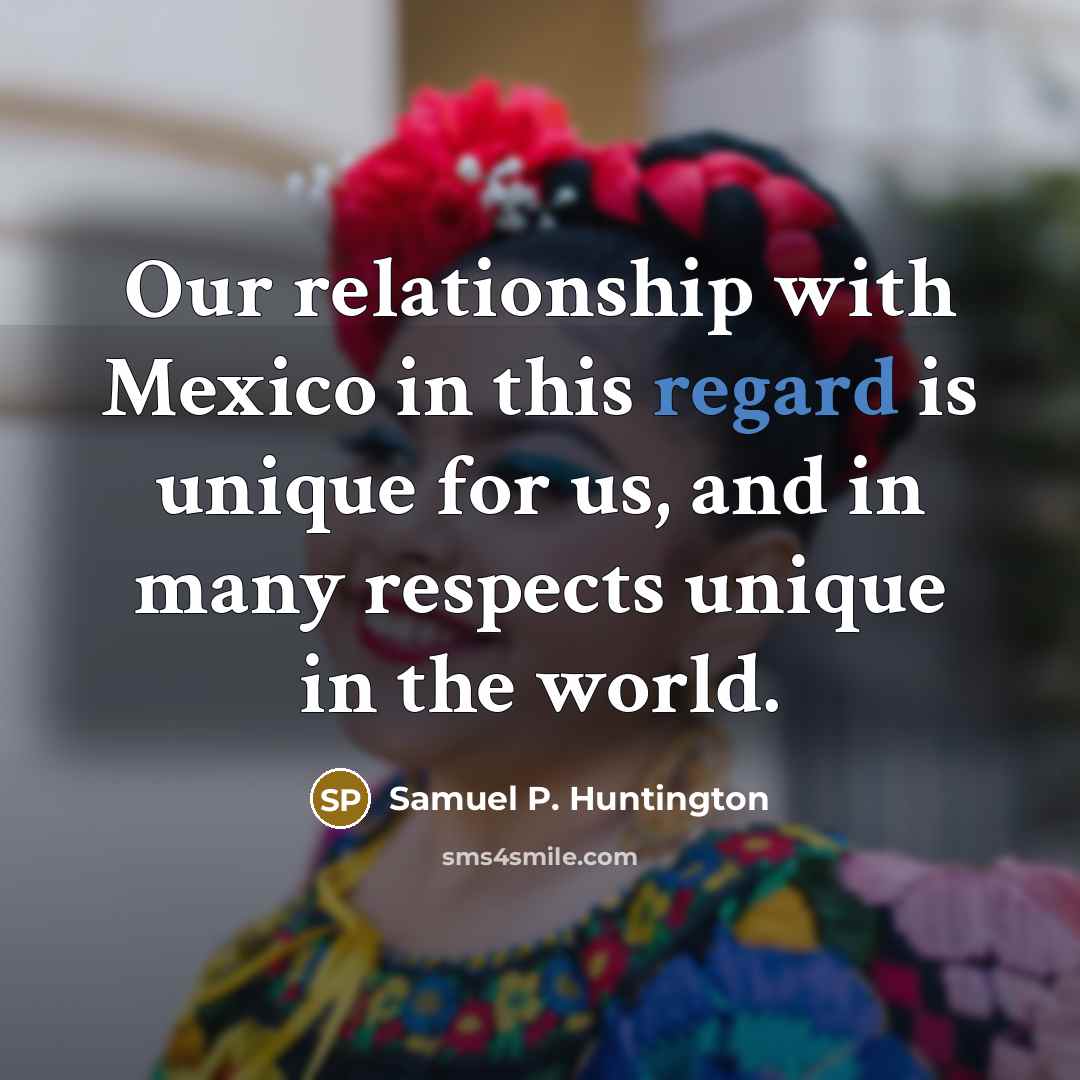 “Our relationship with Mexico in this regard is unique for…” quote by Samuel P. Huntington