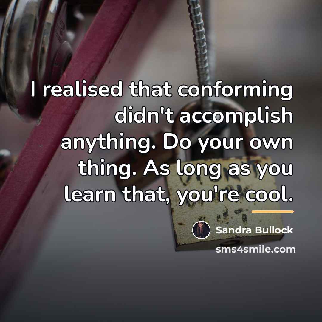 “I realised that conforming didn't accomplish anything. Do your own…” quote by Sandra Bullock