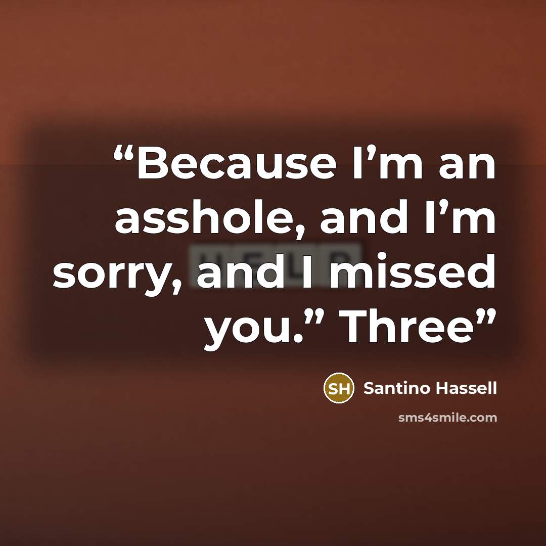“Because I’m an asshole, and I’m sorry, and I missed you.” Three” quote by Santino Hassell