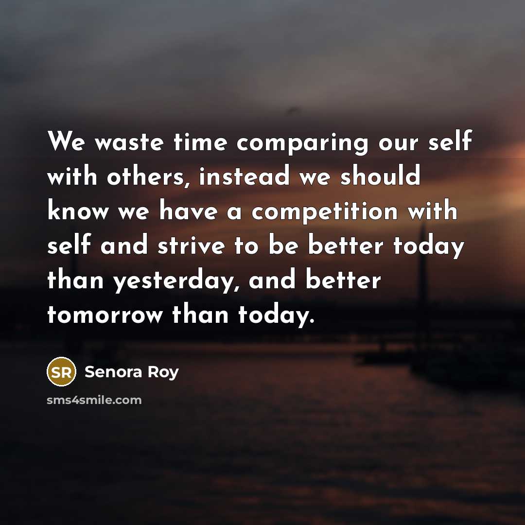 “We waste time comparing our self with others, instead we…” quote by Senora Roy
