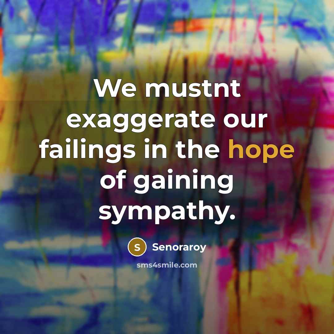 “We mustnt exaggerate our failings in the hope of gaining…” quote by Senoraroy