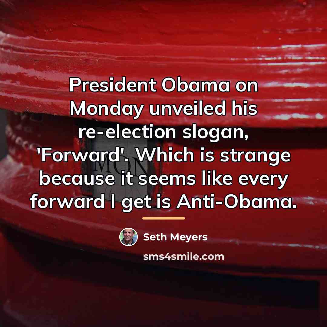 “President Obama on Monday unveiled his re-election slogan, 'Forward'. Which…” quote by Seth Meyers