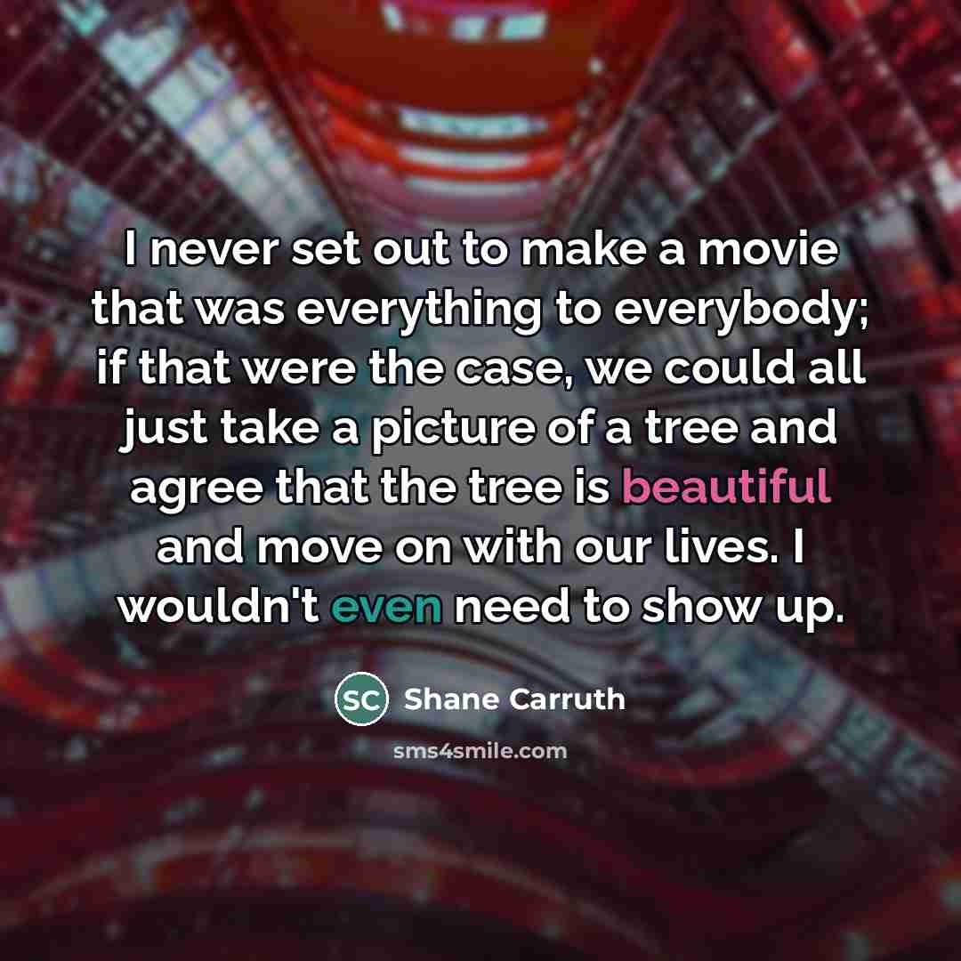 “I never set out to make a movie that was…” quote by Shane Carruth