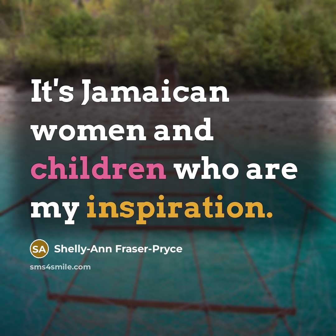 “It's Jamaican women and children who are my inspiration.…” quote by Shelly-Ann Fraser-Pryce