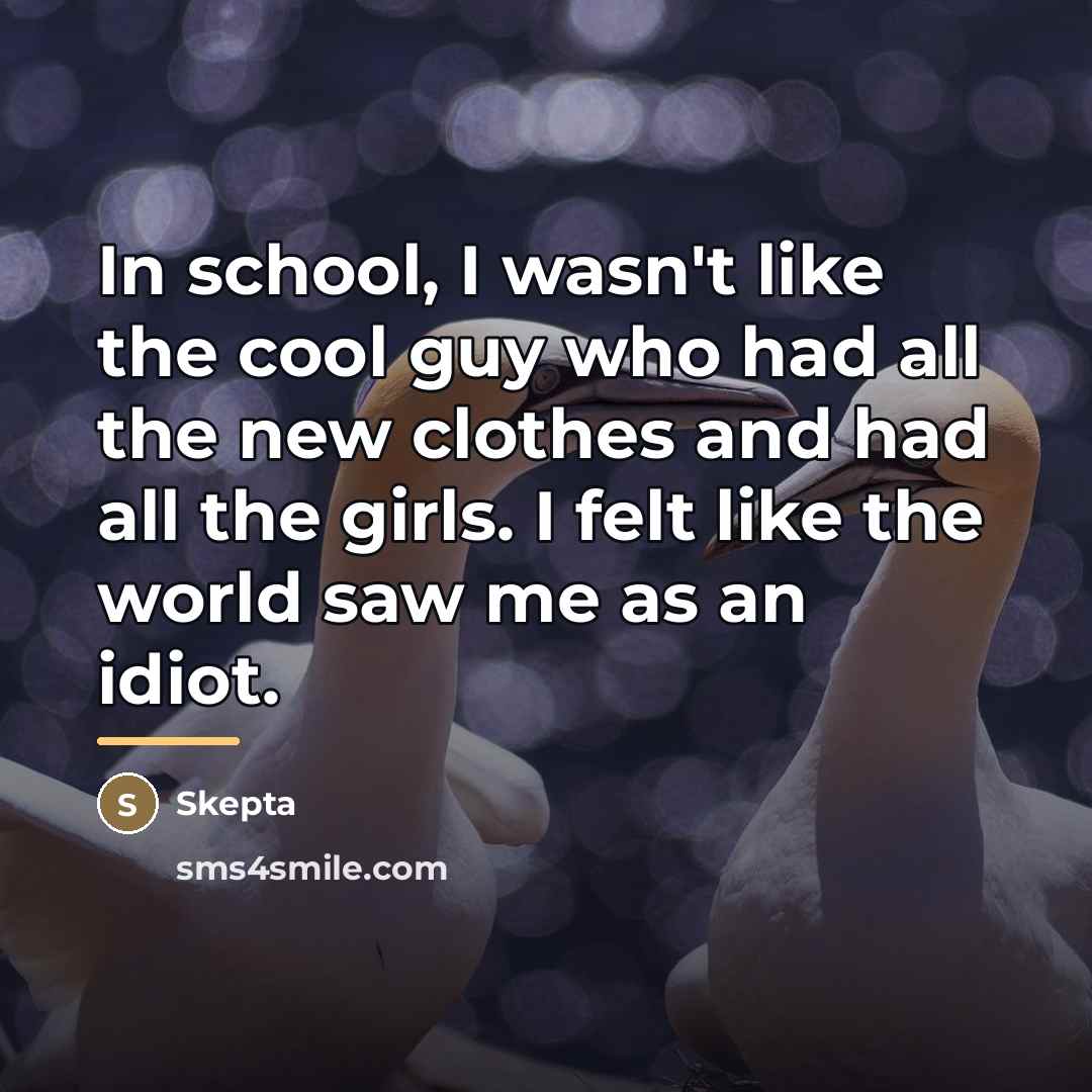 “In school, I wasn't like the cool guy who had…” quote by Skepta