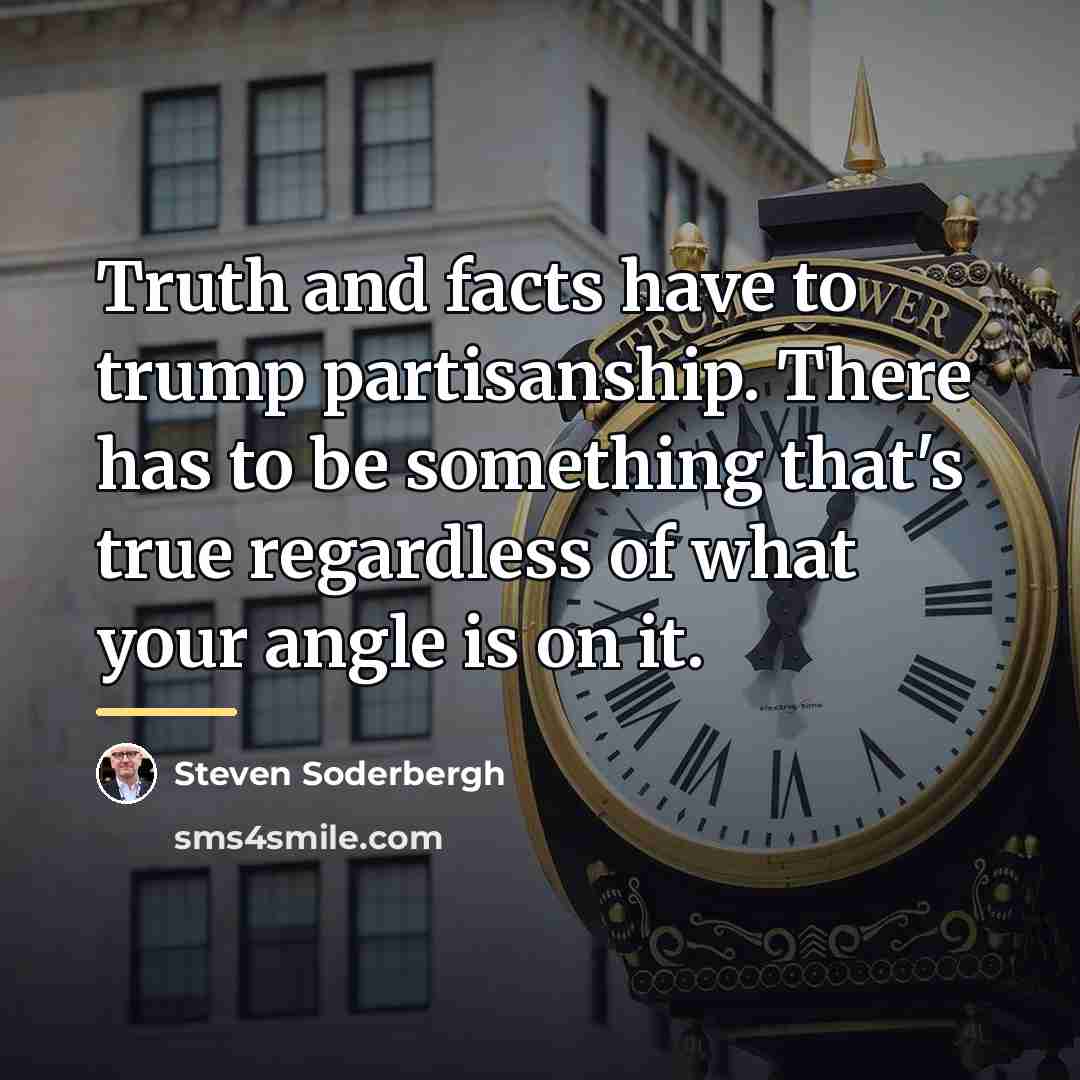 “Truth and facts have to trump partisanship. There has to…” quote by Steven Soderbergh