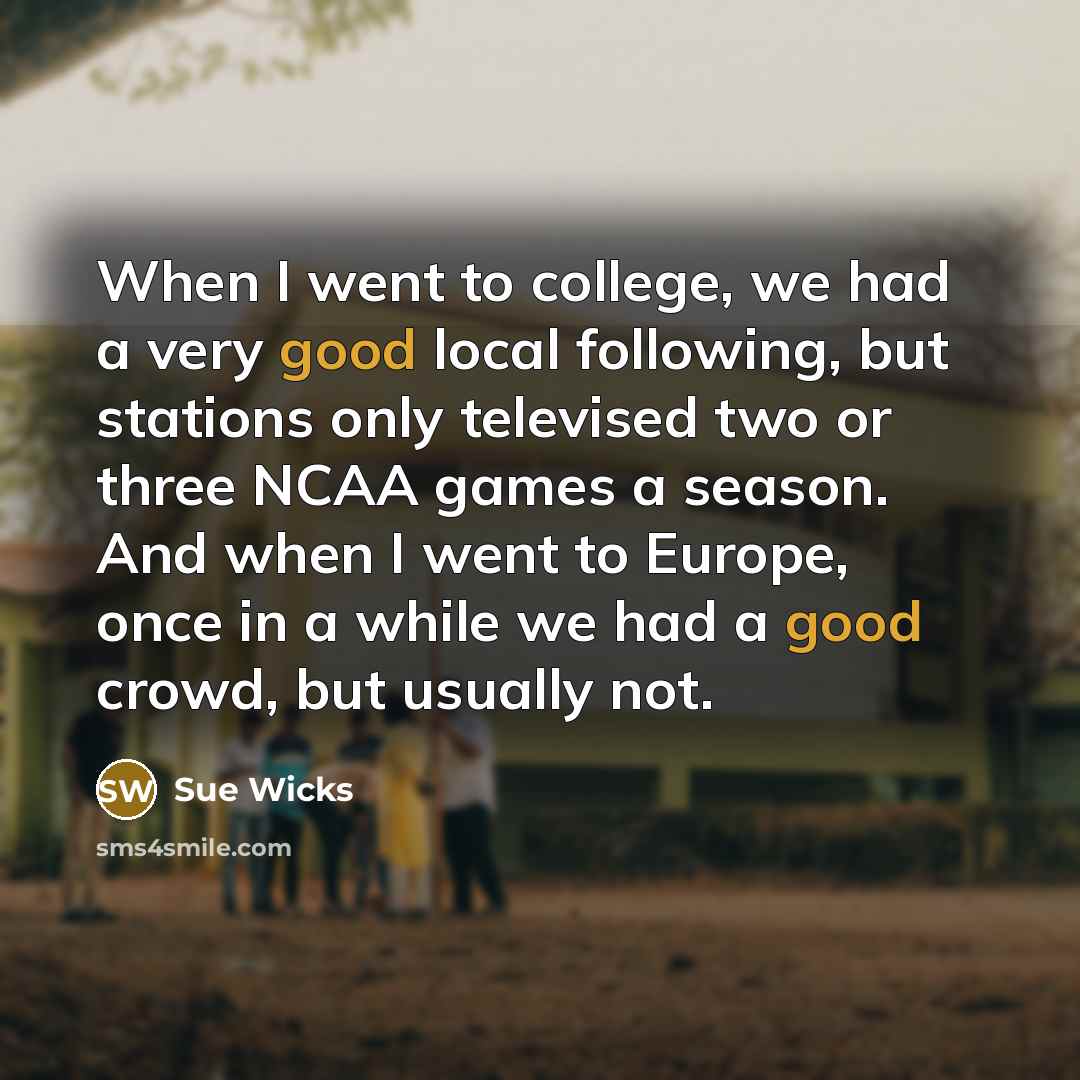 “When I went to college, we had a very good…” quote by Sue Wicks