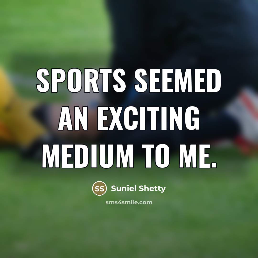 “Sports seemed an exciting medium to me.…” quote by Suniel Shetty