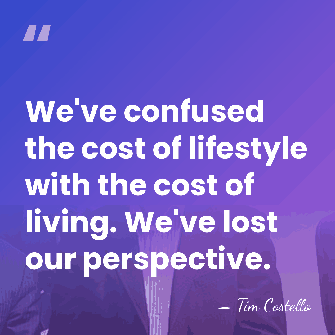 We've confused the cost of lifestyle with the cost of living. We've&hellip; - Tim Costello
