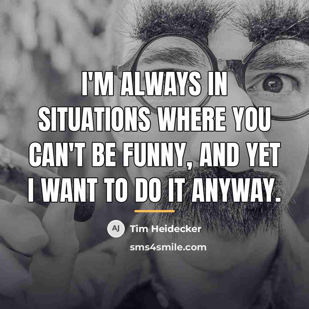 “I'm always in situations where you can't be funny, and…” quote by Tim Heidecker
