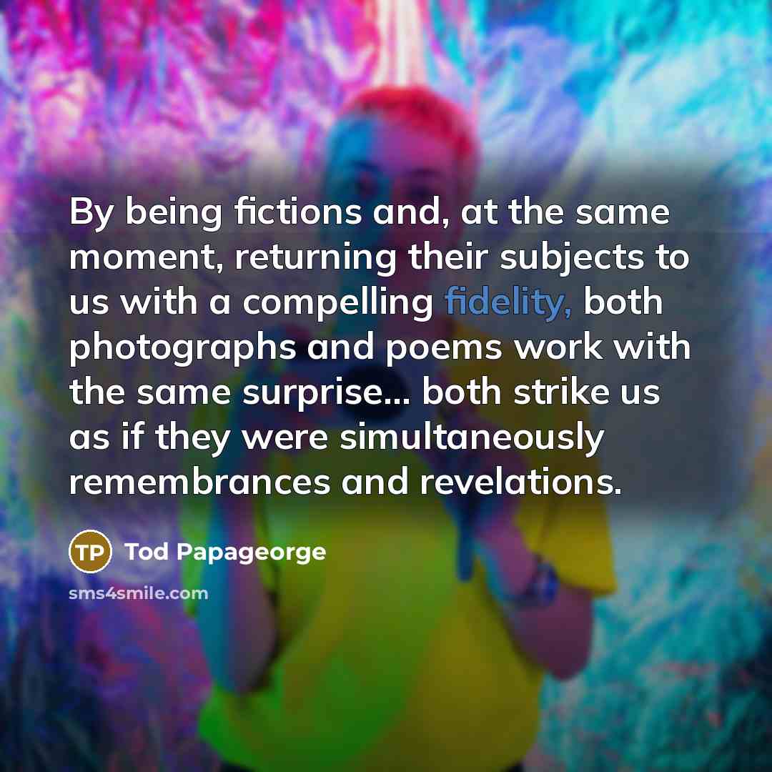 “By being fictions and, at the same moment, returning their…” quote by Tod Papageorge