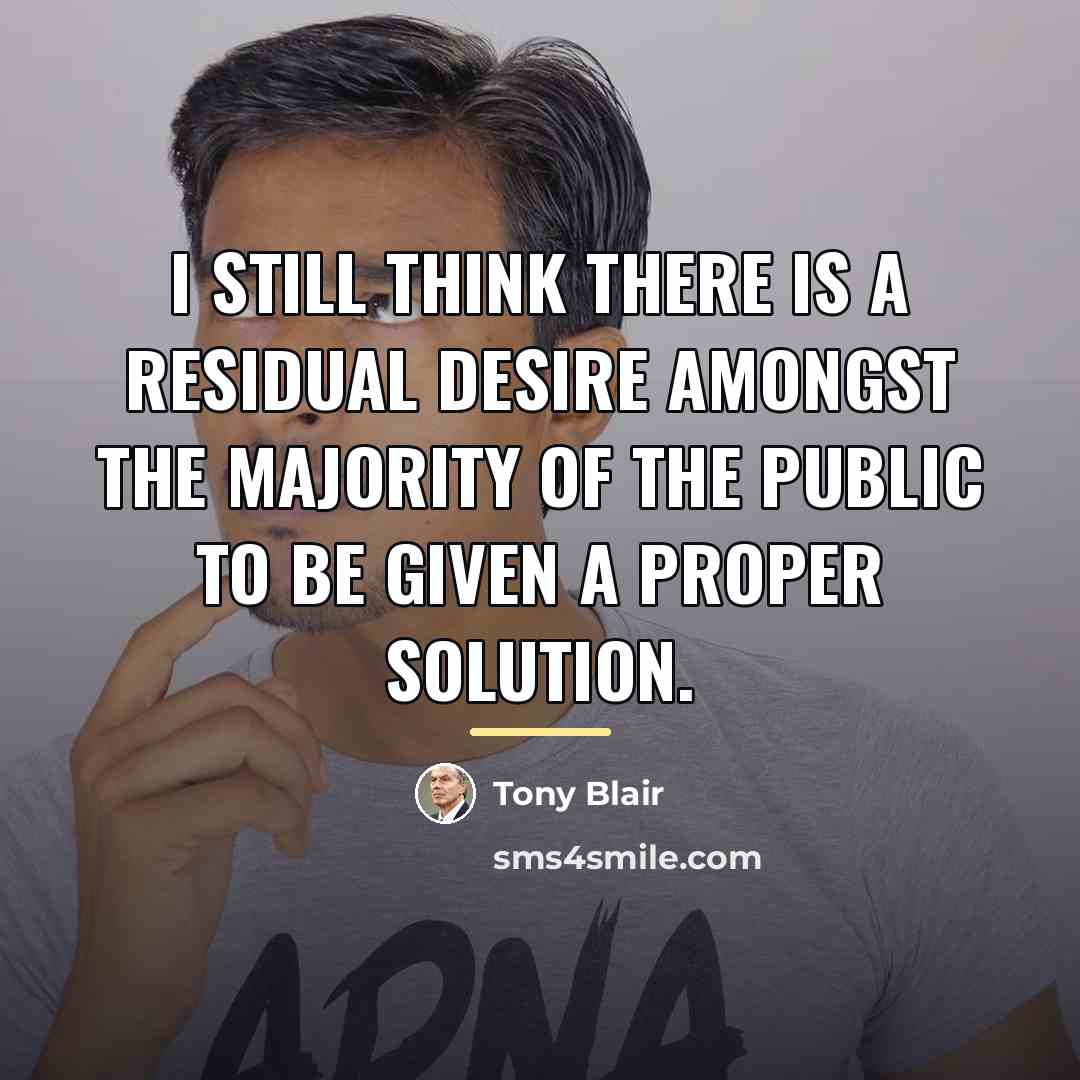 “I still think there is a residual desire amongst the…” quote by Tony Blair