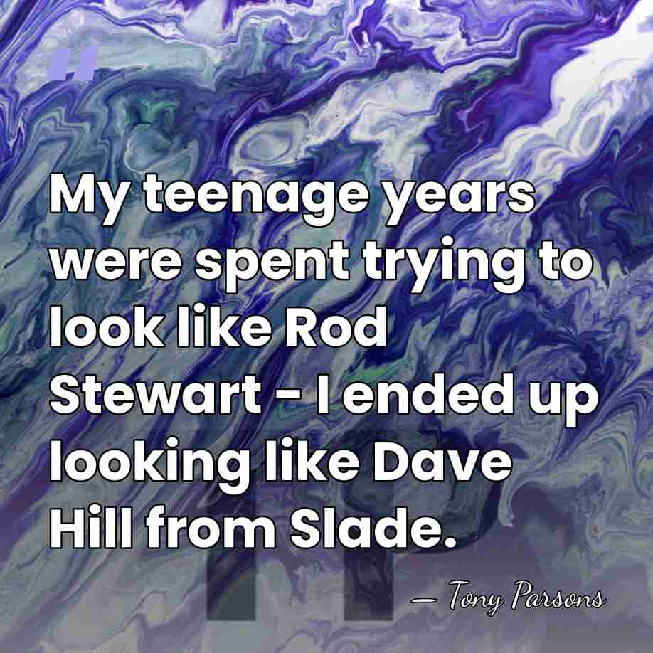 My teenage years were spent trying to look like Rod Stewart -&hellip; - Tony Parsons