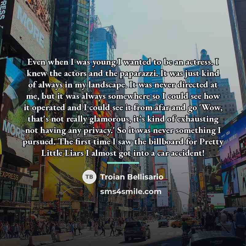 “Even when I was young I wanted to be an…” quote by Troian Bellisario