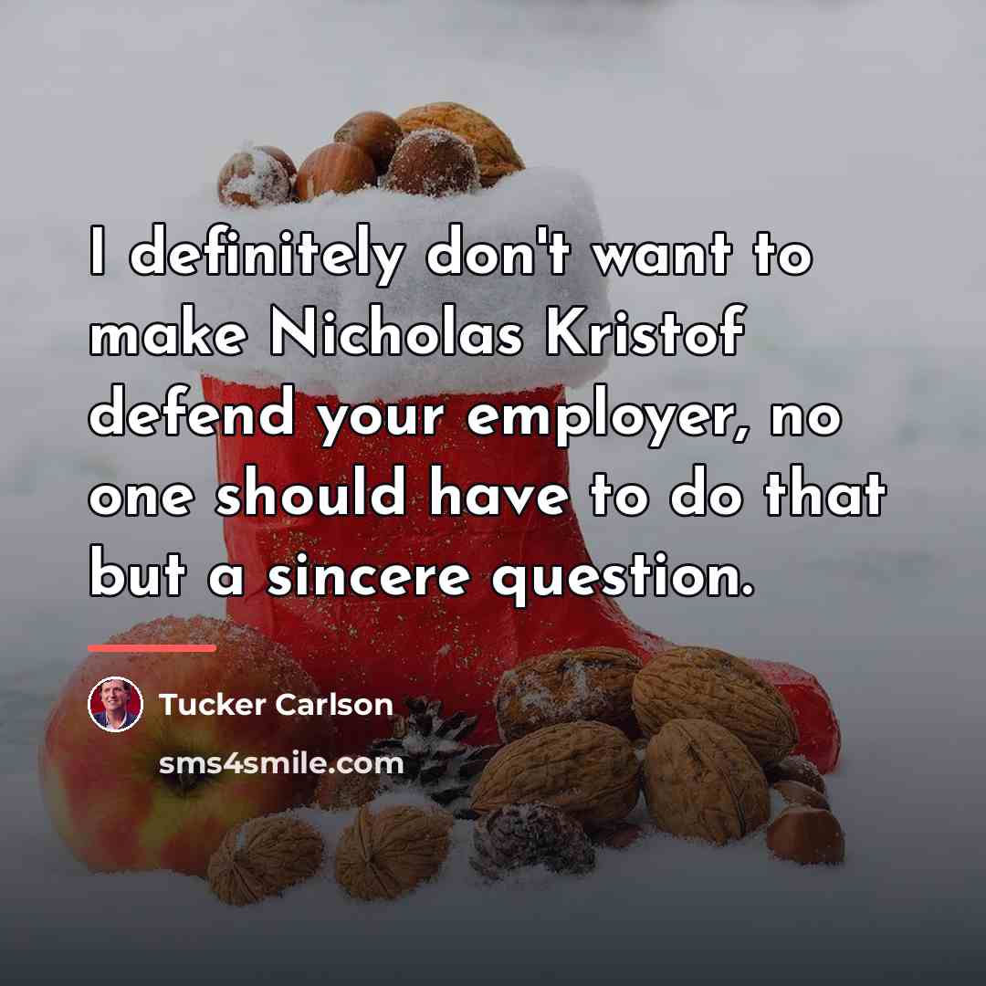 “I definitely don't want to make Nicholas Kristof defend your…” quote by Tucker Carlson
