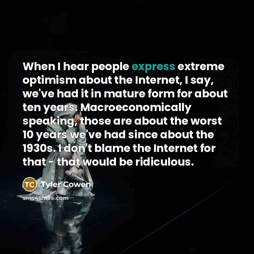 “When I hear people express extreme optimism about the Internet,…” quote by Tyler Cowen