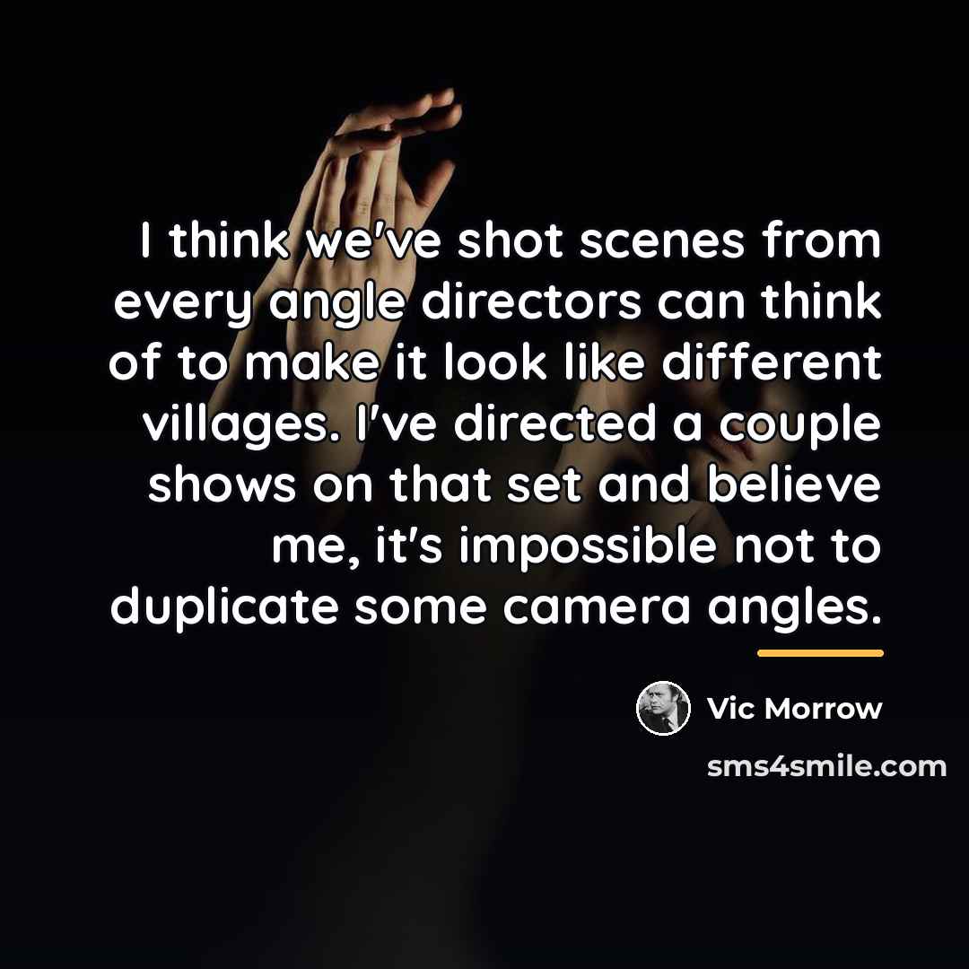 “I think we've shot scenes from every angle directors can…” quote by Vic Morrow