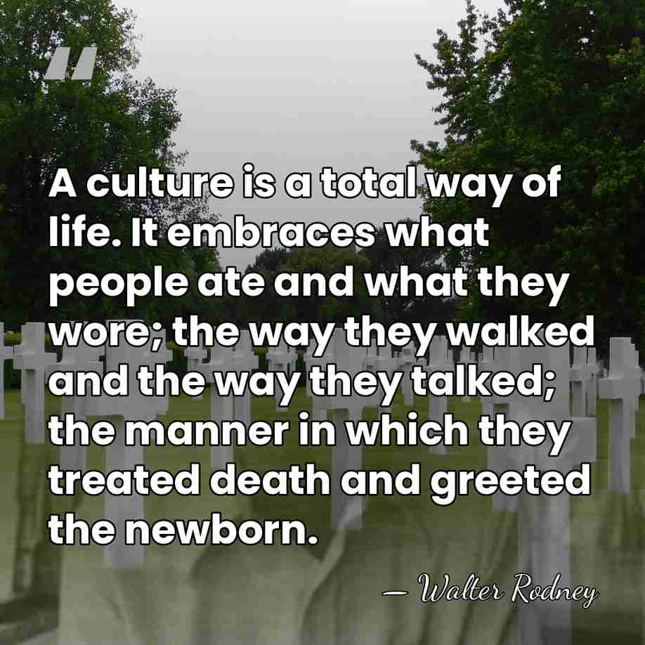 A culture is a total way of life. It embraces what people&hellip; - Walter Rodney