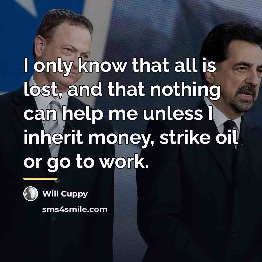 “I only know that all is lost, and that nothing…” quote by Will Cuppy