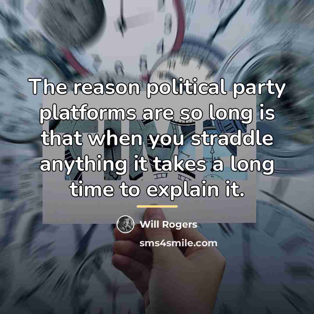 “The reason political party platforms are so long is that…” quote by Will Rogers
