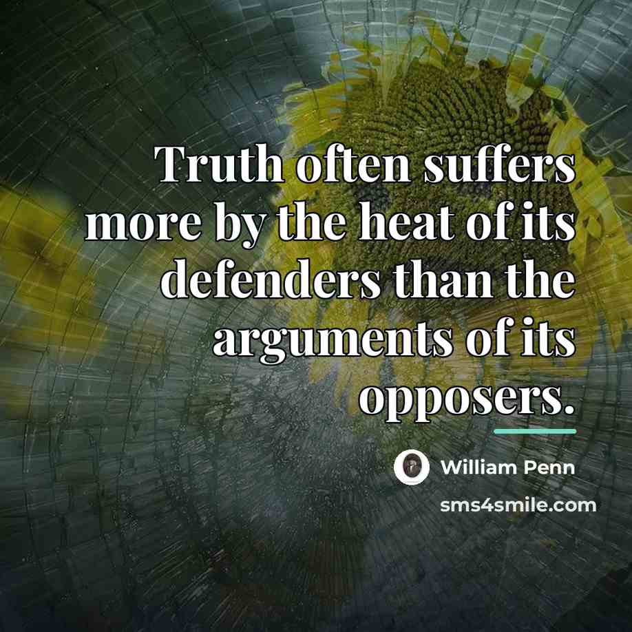 “Truth often suffers more by the heat of its defenders…” quote by William Penn