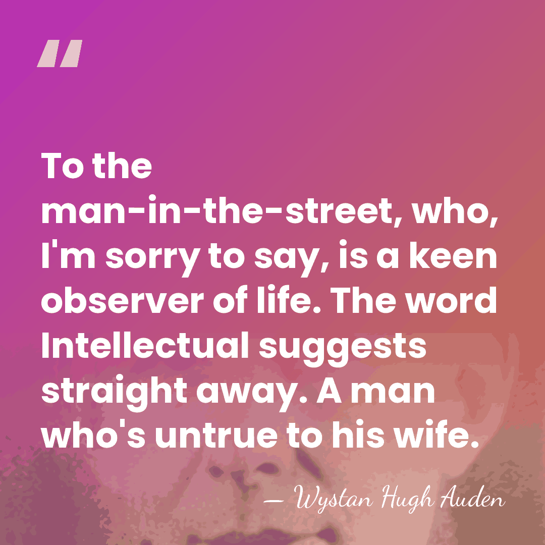 To the man-in-the-street, who, I'm sorry to say, is a keen observer&hellip; - Wystan Hugh Auden
