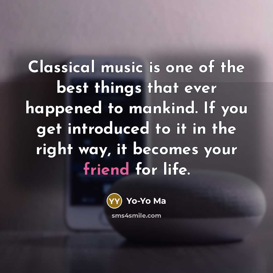 “Classical music is one of the best things that ever…” quote by Yo-Yo Ma