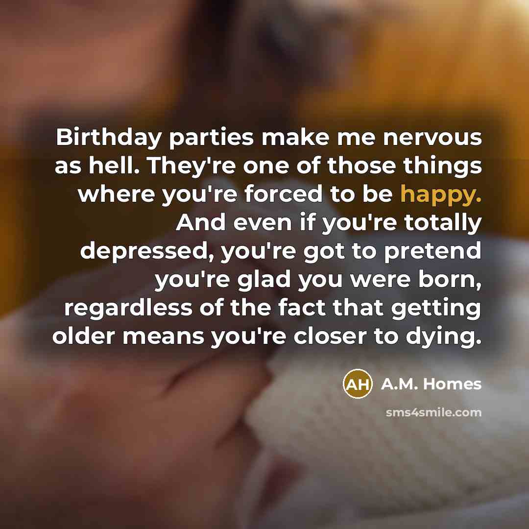 “Birthday parties make me nervous as hell. They're one of…” quote by A.M. Homes