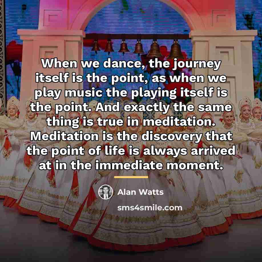 “When we dance, the journey itself is the point, as…” quote by Alan Watts