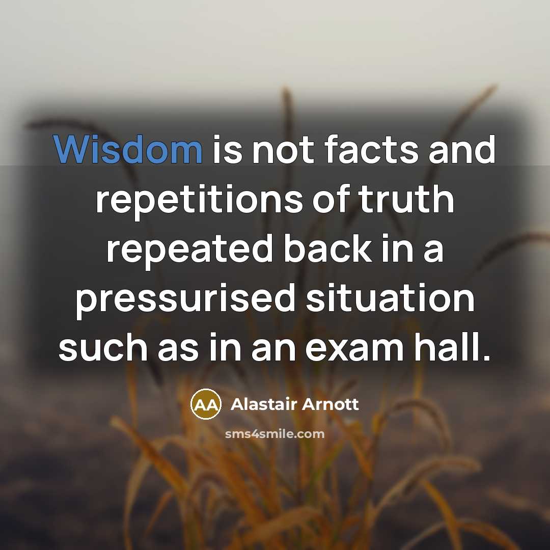 “Wisdom is not facts and repetitions of truth repeated back…” quote by Alastair Arnott